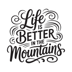 Life Is Better In The Mountains. Vector Design Isolated on White Background