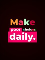 Obraz premium Playful graphic with Make poor choices daily Lifestyle humor ironic motivation decisions