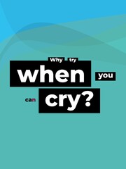 Humorous phrase Why try when you can cry on a modern abstract blue and teal background