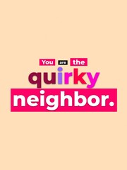 Bold colorful You are the quirky neighbor text on a warm background celebrating individuality