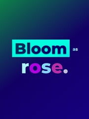 Motivational text graphic Bloom as rose on a green and blue gradient background Growth beauty inspiration