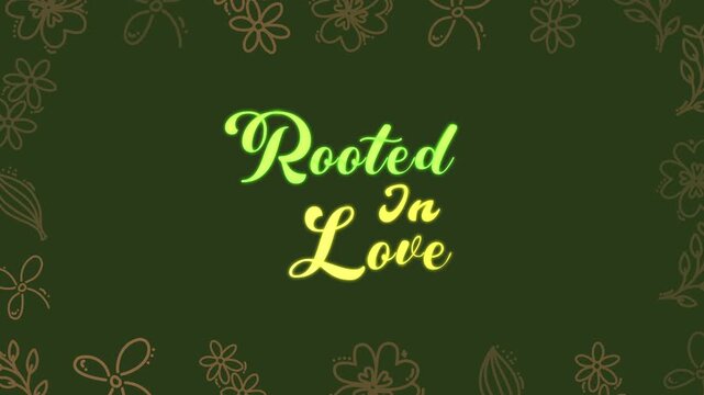 Glowing animated lettering Rooted In Love with neon effect on dark green background. Floral doodle frame creates romantic, elegant intro perfect for wedding, Valentine and love themed motion graphic