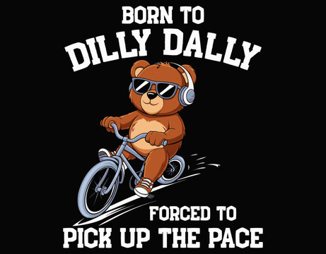 Born To Dilly Dally Forced To Pick Up The Pace - printable editable vector art file.