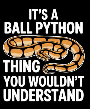 It's A Ball Python Thing Snake Funny Ball Python Lover