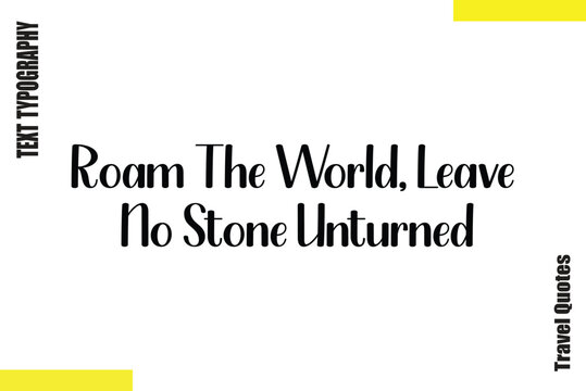 Roam The World, Leave No Stone Unturned Typography Travel Quotes Text saying