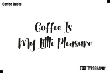 Fototapeta premium Coffee Is My Little Pleasure Vector Coffee Typography Lettering Artwork