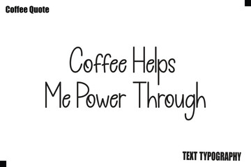 Fototapeta premium Coffee Helps Me Power Through Coffee Text Typography Quote Vector Art