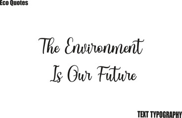 Fototapeta premium The Environment Is Our Future Saying Eco Friendly Motivational Vector