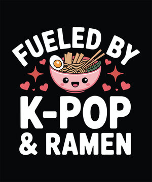 Fueled By K Pop And Ramen Funny Korean Food Lover Quote Apparel Graphic Design