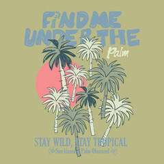 Fototapeta premium Find me Under the palm typography summer slogan tee t-shirt design. Hand drawing palm tree art. graphic tee artwork for beach vibes.