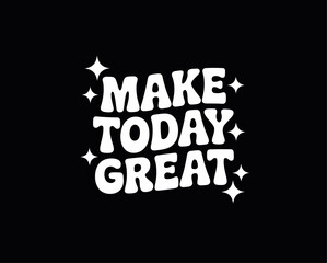 The inspirational phrase "Make Today Great" is written in a bold, bubbly white font. The wavy, retro-style typography stands out clearly against the stark black background.