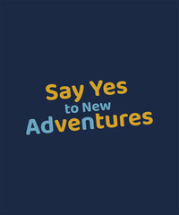 Say yes to new adventures lettering on dark background, motivational quote for exploration