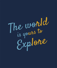 Obraz premium The world is yours to explore tilted lettering design for motivational shirts and travel blog