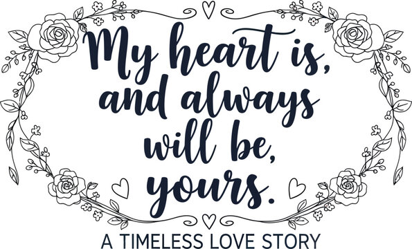 Dark blue handwritten text My heart is and always will be yours with floral border and hearts script