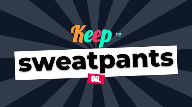 Animated motivation quote Keep the sweatpants on Fun graphic text on a radial background ideal for lifestyle