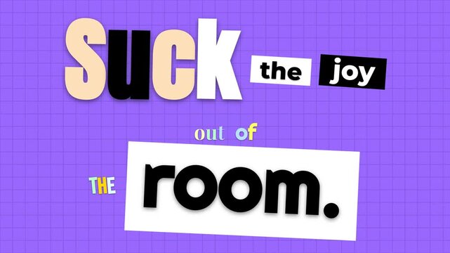 Animated text Suck the joy out of the room appears on grid background Graphic resource for motivation quote themes