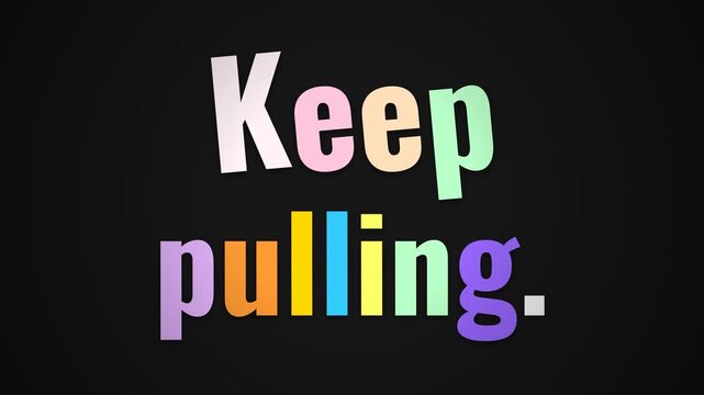 Animated colorful letters spell out Keep pulling on a black background a vibrant motivation quote