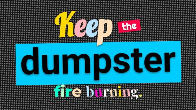 Animated text reveals Keep the dumpster fire burning A playful motivation quote for perseverance