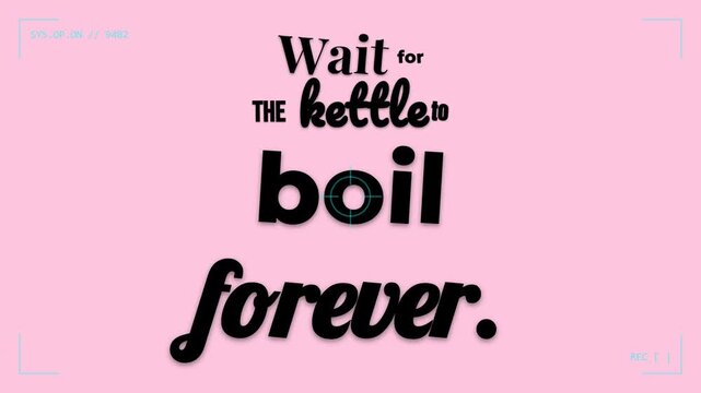 Humorous motivation quote Wait for the kettle to boil forever on a pink background