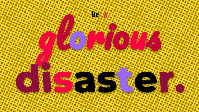 Colorful animated motivation quote Be a glorious disaster on a vibrant dotted yellow background