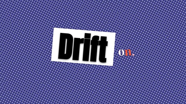 Graphic text Drift on as a motivation quote for forward movement and continuous progress