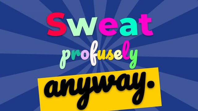 Animated motivation quote Sweat profusely anyway on a blue sunburst background Lifestyle concept