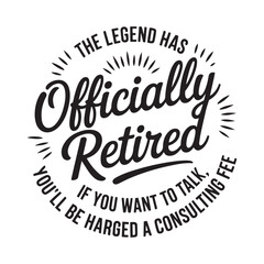 Fototapeta premium The Legend Has Officially Retired If You Want To Talk You'll Be Charged A Consulfting Free. Vector Design Isolated on White Background