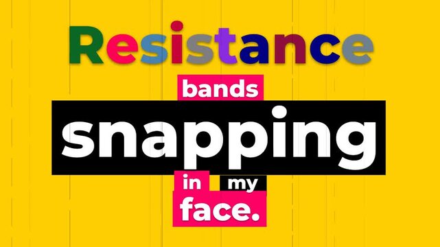 Animated gym motivation quote about Resistance bands snapping in my face on a vibrant yellow background