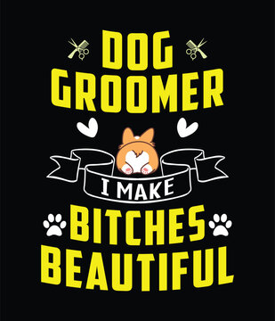 Dog Groomer I Make Bitches Beautiful T-Shirt Design Vector