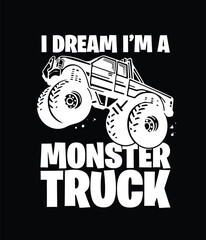 Bold white monster truck illustration with text "I DREAM I'M A MONSTER TRUCK" on a black background, perfect for t-shirt designs, posters, or merchandise.