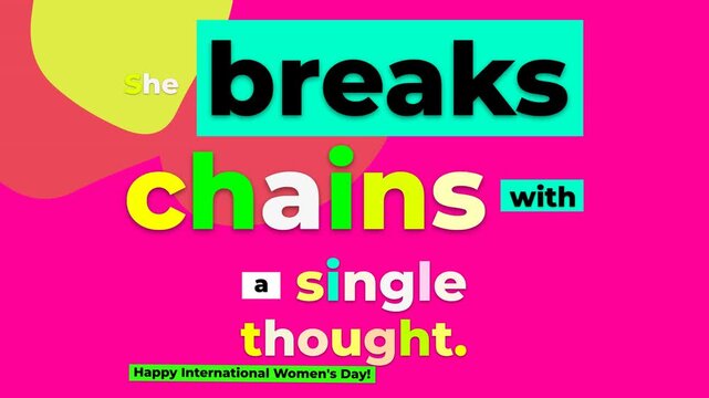Animated text She breaks chains with a single thought on vibrant background celebrating International Womens Day