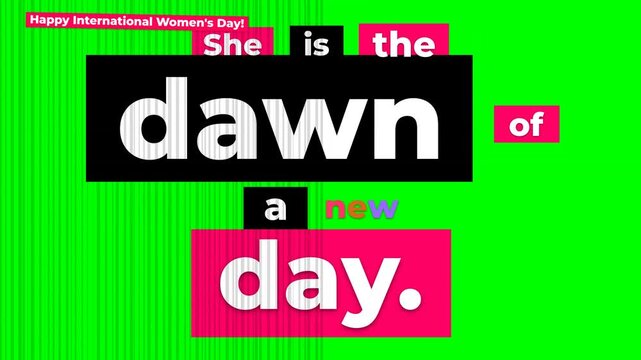 Dynamic text animation on a bright green screen for International Womens Day declaring She is the dawn of a new day