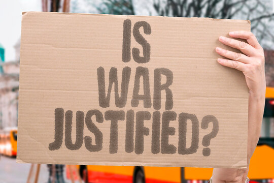 "Is War Justified?" When is war against another nation actually justified under modern international norms? WAR. NATION. JUSTIFY. NORM. LEGAL.