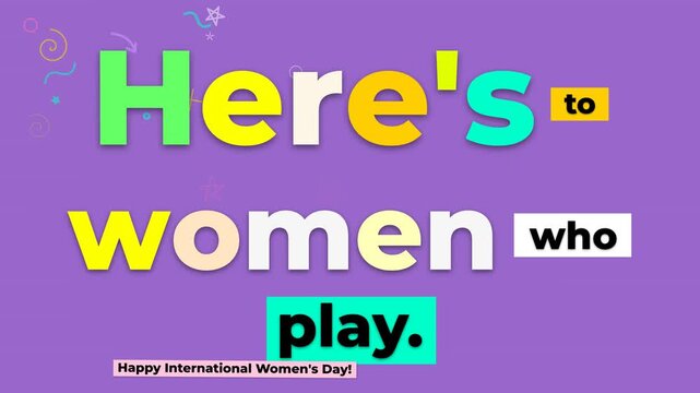 Colorful animated text Heres to women who play on purple background Happy International Womens Day message Empowerment concept