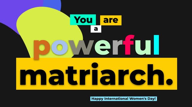 Empowering animated text You are a powerful matriarch with abstract graphics for International Womens Day
