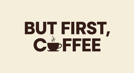 Obraz premium But First, Coffee: Motivational Text with Coffee Cup Icon and Steam