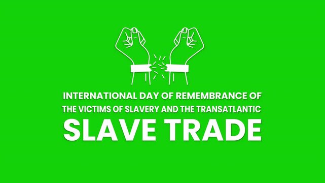 International Day of Remembrance of the Victims of Slavery and the Transatlantic Slave Trade. Text animation on the greenscreen Alpha Channel.
