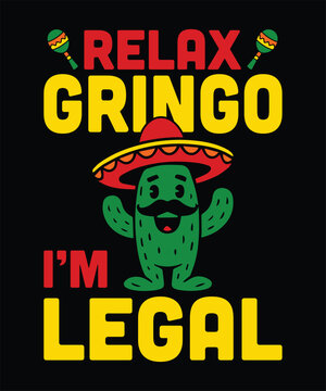 Relax Gringo I'm Legal Funny Cinco De Mayo Mexican Cactus Sombrero Humor T-Shirt Design
