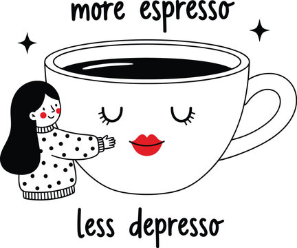 Cute hand drawn illustration of a girl hugging a giant coffee cup with red lips and more espresso less depresso quote.