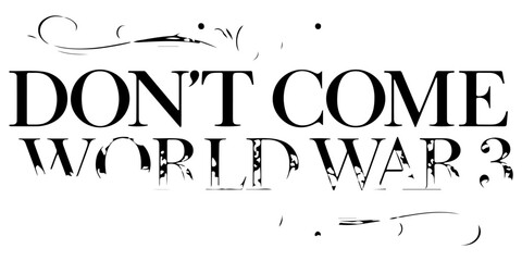 Don't Come World War 3 black text typography with subtle drop shadow on white background, anti-war message, global peace protest graphic, bold minimalist political statement for activism and peace. © Juairia