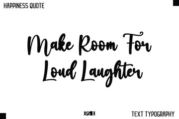 Fototapeta premium Make Room For Loud Laughter -Happiness Message Handwritten Lettering Cursive Typography Quote Vector Design