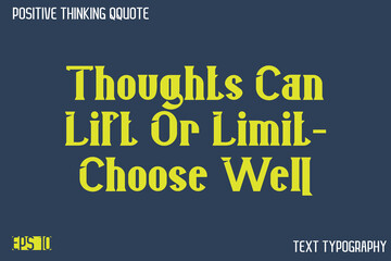 Fototapeta premium Thoughts Can Lift Or Limit—Choose Well -Positive Thinking Modern Typography Text Lettering Design
