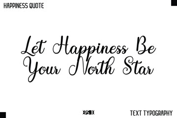 Fototapeta premium Let Happiness Be Your North Star -Happiness Message Handwritten Lettering Cursive Typography Quote Vector Design