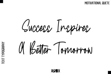 Success Inspires A Better Tomorrow  -Inspirational Quote Vector Modern Cursive Text Typography Lettering