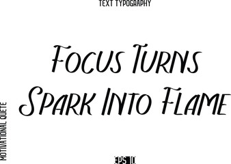 Fototapeta premium Focus Turns Spark Into Flame -Motivational Quote or inspirational Victory Slogan Modern Alphabetical Calligraphy