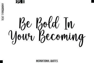 Fototapeta premium Be Bold In Your Becoming -Trendy Text Typography Quote Vector Design