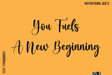 You Fuels A New Beginning   -Inspirational Quote Vector Cursive Calligraphy Text For Business Posters