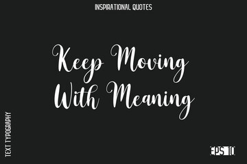 Obraz premium Keep Moving With Meaning -Elegant Inspirational Stylish Calligraphy Text Phrase Quote