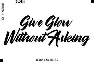 Obraz premium Give Glow Without Asking -Trendy Text Typography Quote Vector Design
