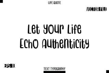 Obraz premium Let Your Life Echo Authenticity -Modern Aesthetic Life Quotes Bold Typography Vector Text Sign